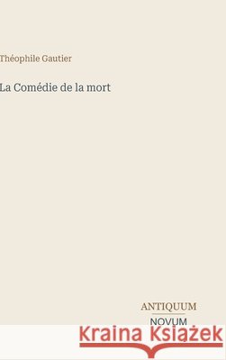 La Com?die de la mort Th?ophile Gautier 9783387406870 Antiquum Novum Verlag