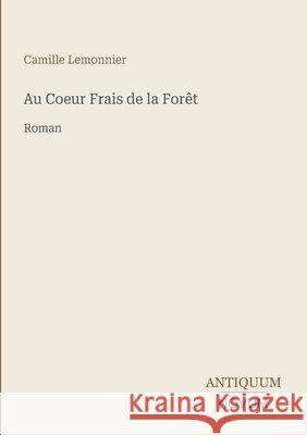 Au Coeur Frais de la For?t: Roman Camille Lemonnier 9783387416213