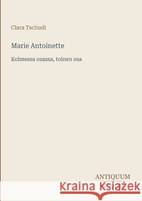 Marie Antoinette: Kolmessa osassa, toinen osa Clara Tschudi 9783387425222