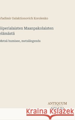 Siperialaisten Maanpakolaisten el?m?st?: Mets? humisee, mets?legenda Vladimir Galaktionovich Korolenko 9783387430660 Antiquum Novum Verlag