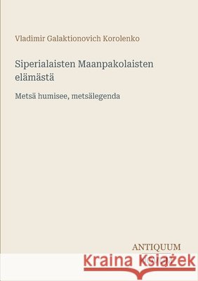 Siperialaisten Maanpakolaisten el?m?st?: Mets? humisee, mets?legenda Vladimir Galaktionovich Korolenko 9783387430677 Antiquum Novum Verlag