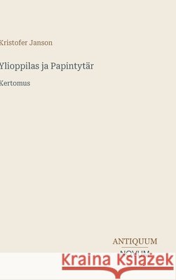 Ylioppilas ja Papintyt?r: Kertomus Kristofer Janson 9783387431339