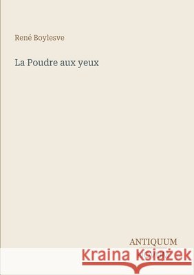 La Poudre aux yeux Ren? Boylesve 9783387449518 Antiquum Novum Verlag
