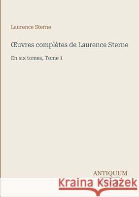 OEuvres compl?tes de Laurence Sterne: En six tomes, Tome 1 Laurence Sterne 9783387449549 Antiquum Novum Verlag