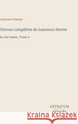 OEuvres compl?tes de Laurence Sterne: En six tomes, Tome 4 Laurence Sterne 9783387450149 Antiquum Novum Verlag
