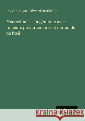 Macrostomes cong?nitaux avec tumeurs pr?auriculaires et dermoide de l'oeil Edward Nettleship Van Duyse 9783388029481