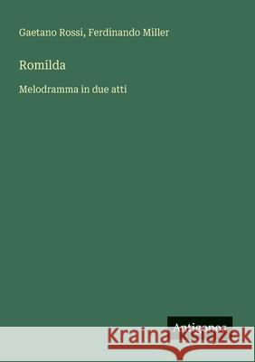 Romilda: Melodramma in due atti Gaetano Rossi Ferdinando Miller 9783388029993 Antigonos Verlag