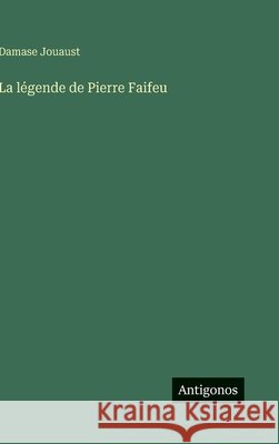 La l?gende de Pierre Faifeu Damase Jouaust 9783388039602
