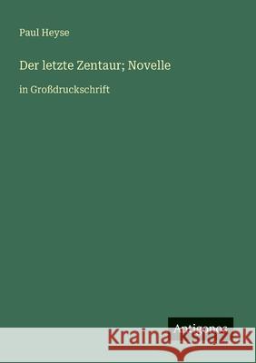 Der letzte Zentaur; Novelle: in Gro?druckschrift Paul Heyse 9783388043791 Antigonos Verlag