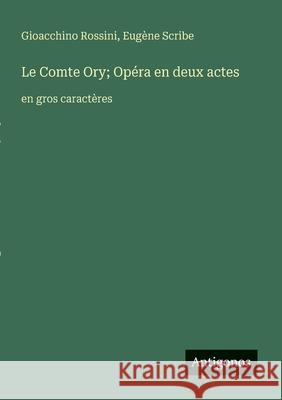 Le Comte Ory; Op?ra en deux actes: en gros caract?res Eug?ne Scribe Gioacchino Rossini 9783388047447