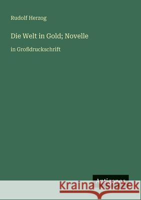 Die Welt in Gold; Novelle: in Gro?druckschrift Rudolf Herzog 9783388049588 Antigonos Verlag