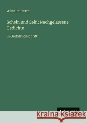 Schein und Sein; Nachgelassene Gedichte: in Gro?druckschrift Wilhelm Busch 9783388050478