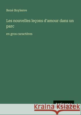 Les nouvelles le?ons d'amour dans un parc: en gros caract?res Ren? Boylesve 9783388053134 Antigonos Verlag