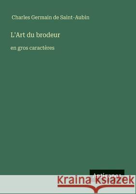 L'Art du brodeur: en gros caract?res Charles Germain de Saint-Aubin 9783388055954
