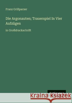 Die Argonauten; Trauerspiel In Vier Aufz?gen: in Gro?druckschrift Franz Grillparzer 9783388059327