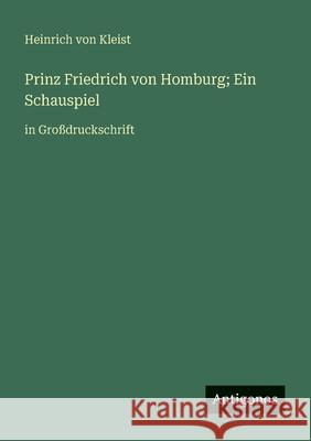 Prinz Friedrich von Homburg; Ein Schauspiel: in Gro?druckschrift Heinrich Von Kleist 9783388062280 Antigonos Verlag