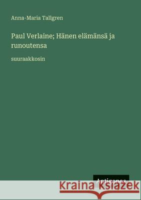 Paul Verlaine; H?nen el?m?ns? ja runoutensa: suuraakkosin Anna-Maria Tallgren 9783388062372