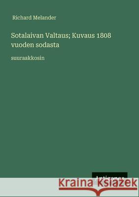 Sotalaivan Valtaus; Kuvaus 1808 vuoden sodasta: suuraakkosin Richard Melander 9783388063553