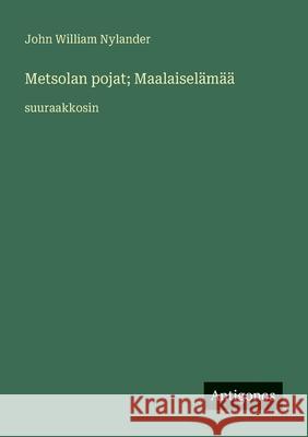 Metsolan pojat; Maalaisel?m??: suuraakkosin John William Nylander 9783388066257