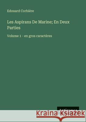 Les Aspirans De Marine; En Deux Parties: Volume 1 - en gros caract?res Edouard Corbi?re 9783388073477
