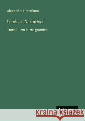 Lendas e Narrativas: Tomo I - em letras grandes Alexandre Herculano 9783388075266