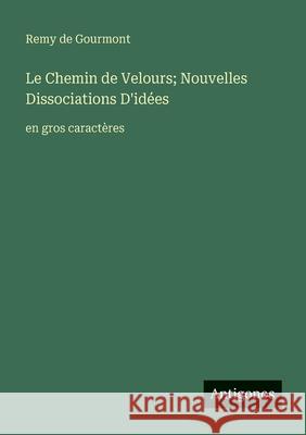Le Chemin de Velours; Nouvelles Dissociations D'id?es: en gros caract?res Remy De Gourmont 9783388078595