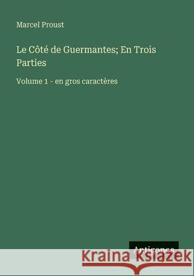 Le C?t? de Guermantes; En Trois Parties: Volume 1 - en gros caract?res Marcel Proust 9783388079097 Antigonos Verlag