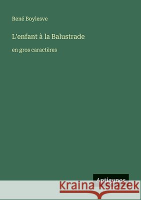 L'enfant ? la Balustrade: en gros caract?res Ren? Boylesve 9783388085807 Antigonos Verlag