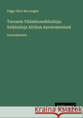 Tarzanin Viidakkoseikkailuja; Seikkailuja Afrikan Aarniometsiss?: suuraakkosin Edgar Rice Burroughs 9783388086873