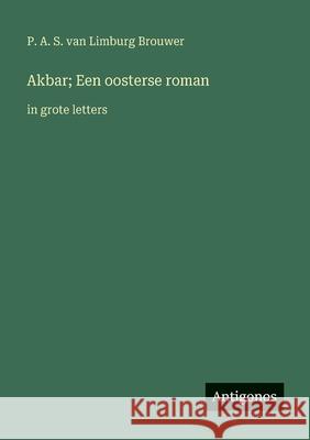 Akbar; Een oosterse roman: in grote letters P. A. S. Van Limburg Brouwer 9783388094304