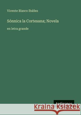 S?nnica la Cortesana; Novela: en letra grande Vicente Blasco Ib??ez 9783388094328