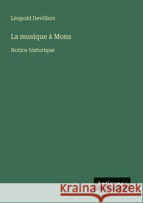 La musique ? Mons: Notice historique L?opold Devillers 9783388180601