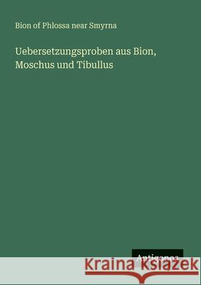 Uebersetzungsproben aus Bion, Moschus und Tibullus Bion Of Phlossa Near Smyrna 9783388465531