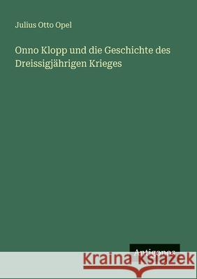 Onno Klopp und die Geschichte des Dreissigj?hrigen Krieges Julius Otto Opel 9783388466972