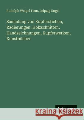 Sammlung von Kupferstichen, Radierungen, Holzschnitten, Handzeichnungen, Kupferwerken, Kunstb?cher Rudolph Weigel Firm Leipzig Engel 9783388468211