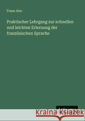 Praktischer Lehrgang zur schnellen und leichten Erlernung der franz?sischen Sprache Franz Ahn 9783388468952