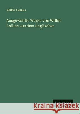 Ausgew?hlte Werke von Wilkie Collins aus dem Englischen Wilkie Collins 9783388469829 Antigonos Verlag