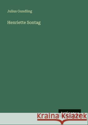 Henriette Sontag Julius Gundling 9783388472331 Antigonos Verlag