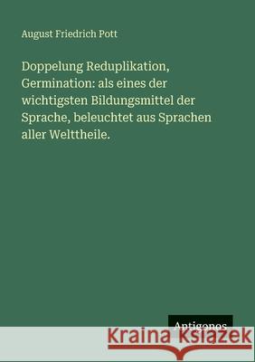 Doppelung Reduplikation, Germination: als eines der wichtigsten Bildungsmittel der Sprache, beleuchtet aus Sprachen aller Welttheile. August Friedrich Pott 9783388474922