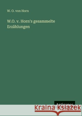 W.O. v. Horn's gesammelte Erz?hlungen W. O. Von Horn 9783388477169 Antigonos Verlag