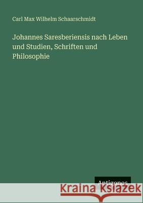 Johannes Saresberiensis nach Leben und Studien, Schriften und Philosophie Carl Max Wilhelm Schaarschmidt 9783388477374