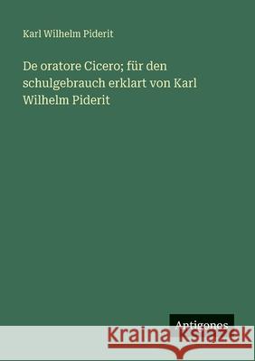 De oratore Cicero; f?r den schulgebrauch erklart von Karl Wilhelm Piderit Karl Wilhelm Piderit 9783388480091