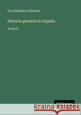 Historia general de Espa?a: Tomo 8 Don Modesto Lafuente 9783388481821