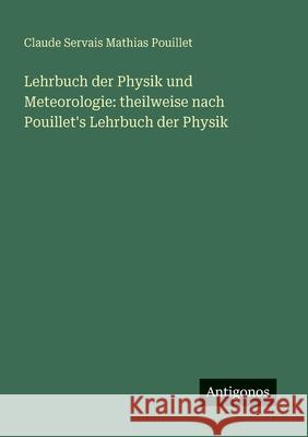 Lehrbuch der Physik und Meteorologie: theilweise nach Pouillet's Lehrbuch der Physik Claude Servais Mathias Pouillet 9783388484778 Antigonos Verlag