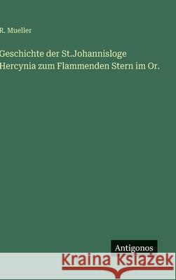 Geschichte der St.Johannisloge Hercynia zum Flammenden Stern im Or. R. Mueller 9783388486543