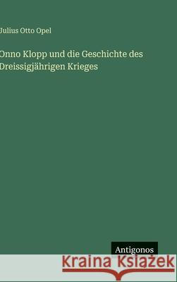 Onno Klopp und die Geschichte des Dreissigj?hrigen Krieges Julius Otto Opel 9783388486970
