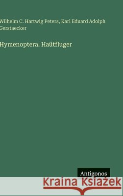 Hymenoptera. Ha?tfluger Wilhelm C. Hartwig Peters Karl Eduard Adolph Gerstaecker 9783388487212