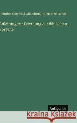 Anleitung zur Erlernung der d?nischen Sprache Heinrich Gottfried Ollendorff Julius Heckscher 9783388487670