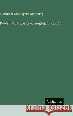 Peter Paul Rubens e. biograph. Roman Alexander Von Ungern-Sternberg 9783388491226