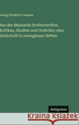 Aus der Mansarde Streitschriften, Kritiken, Studien und Gedichte; eine Zeitschrift in zwanglosen Heften Georg Friedrich Daumer 9783388491707